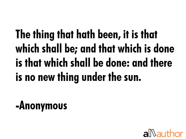 The thing that hath been, it is that which shall be; and that which is done is that which shall be... - Anonymous Quote GIF