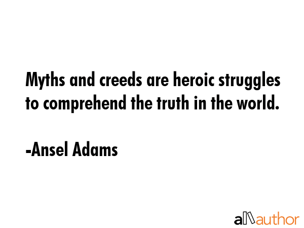 Myths and creeds are heroic struggles to comprehend the truth in the world. - Ansel Adams Quote GIF