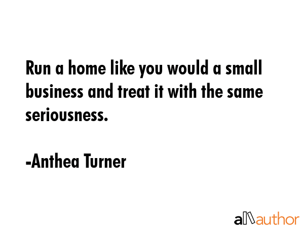 Run a home like you would a small business and treat it with the same seriousness. - Anthea Turner Quote GIF