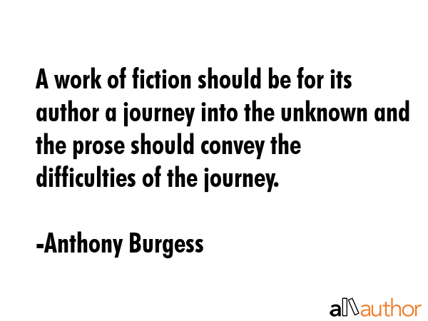 A work of fiction should be for its author a journey into the unknown and the prose should convey... - Anthony Burgess Quote GIF