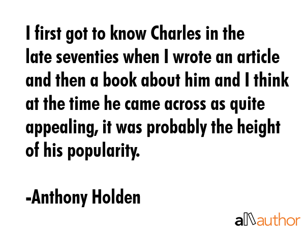 I first got to know Charles in the late seventies when I wrote an article and then a book about him... - Anthony Holden Quote GIF