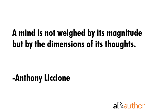 A mind is not weighed by its magnitude but by the dimensions of its thoughts. - Anthony Liccione Quote GIF