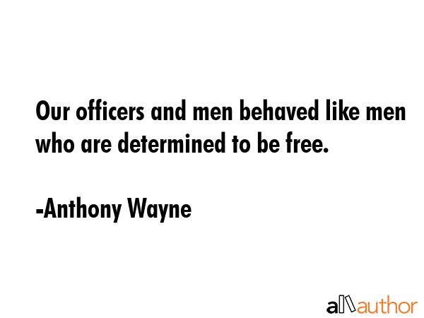 Our officers and men behaved like men who are determined to be free. - Anthony Wayne Quote GIF