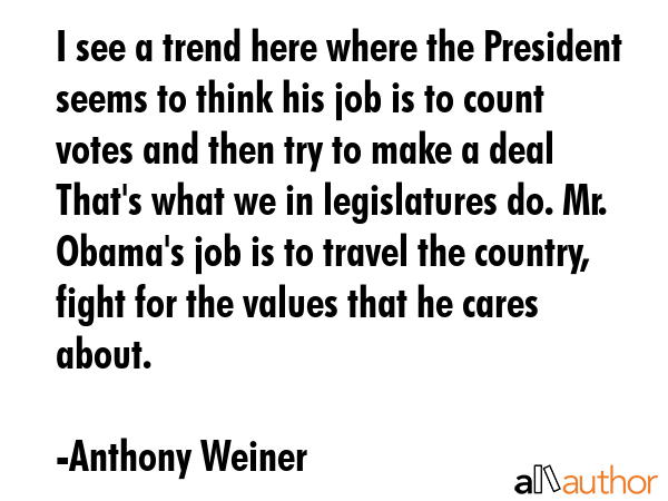 I see a trend here where the President seems to think his job is to count votes and then try to... - Anthony Weiner Quote GIF