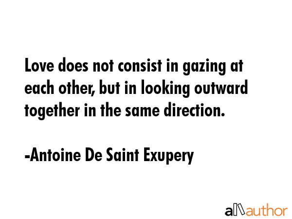 Love does not consist in gazing at each other, but in looking outward together in the same... - Antoine De Saint Exupery Quote GIF