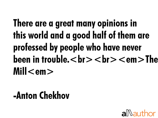 There are a great many opinions in this world and a good half of them are professed by people who... - Anton Chekhov Quote GIF