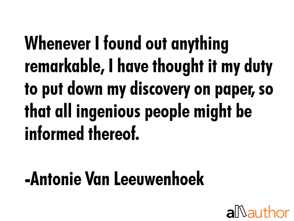 Whenever I found out anything remarkable, I have thought it my duty to put down my discovery on... - Antonie Van Leeuwenhoek Quote GIF