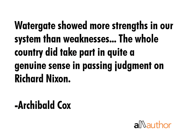 Watergate showed more strengths in our system than weaknesses... The whole country did take part in... - Archibald Cox Quote GIF