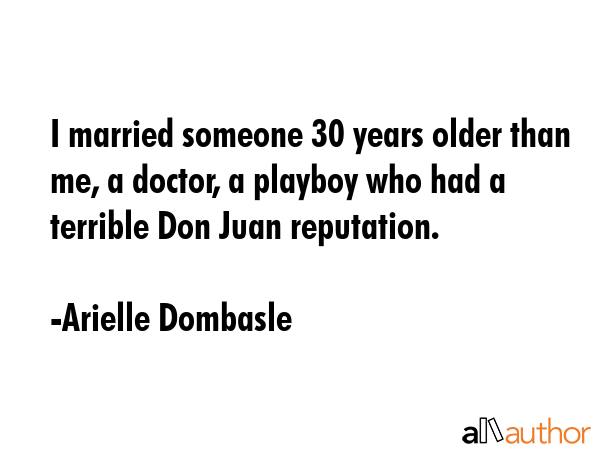 I married someone 30 years older than me, a doctor, a playboy who had a terrible Don Juan... - Arielle Dombasle Quote GIF