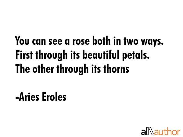 You can see a rose both in two ways. First through its beautiful petals. The other through its... - Aries Eroles Quote GIF