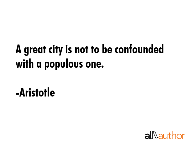 A great city is not to be confounded with a populous one. - Aristotle Quote GIF