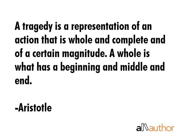 A tragedy is a representation of an action that is whole and complete and of a certain magnitude. A... - Aristotle Quote GIF