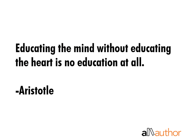 Educating the mind without educating the heart is no education at all. - Aristotle Quote GIF