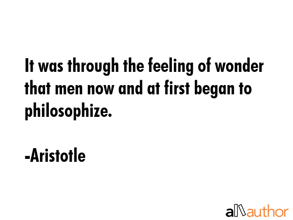 It was through the feeling of wonder that men now and at first began to philosophize. - Aristotle Quote GIF