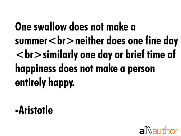 One swallow does not make a summerneither does one fine day similarly one day or brief time of... - Aristotle Quote GIF