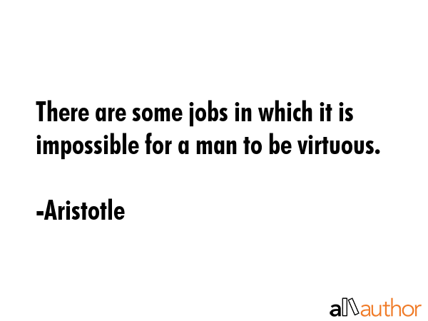 There are some jobs in which it is impossible for a man to be virtuous. - Aristotle Quote GIF