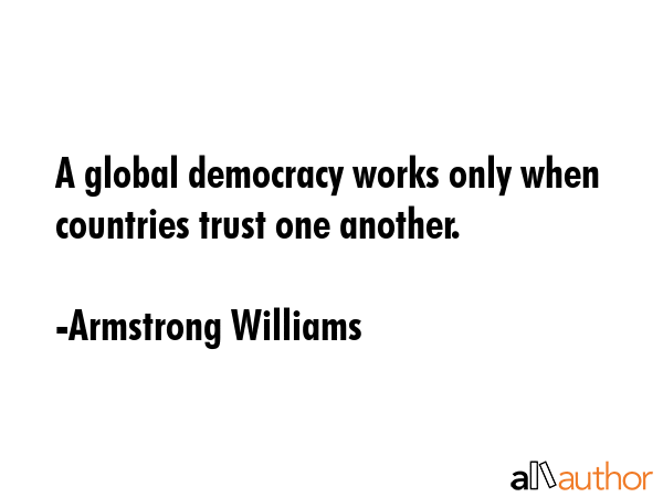 A global democracy works only when countries trust one another. - Armstrong Williams Quote GIF