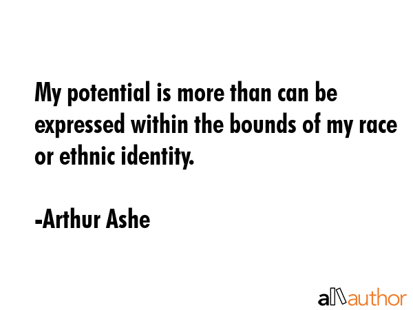 My potential is more than can be expressed within the bounds of my race or ethnic identity. - Arthur Ashe Quote GIF