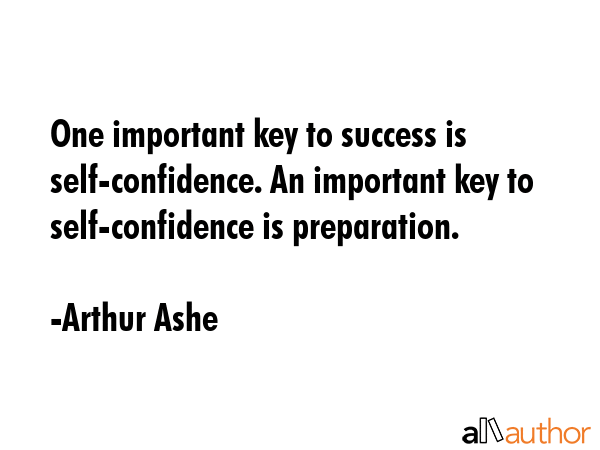 One important key to success is self-confidence. An important key to self-confidence is preparation. - Arthur Ashe Quote GIF