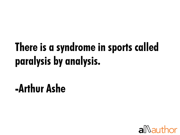 There is a syndrome in sports called paralysis by analysis. - Arthur Ashe Quote GIF