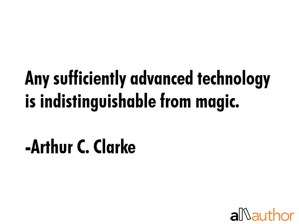 Any sufficiently advanced technology is indistinguishable from magic. - Arthur C. Clarke Quote GIF