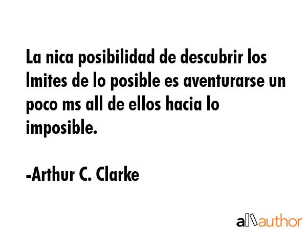 La nica posibilidad de descubrir los lmites de lo posible es aventurarse un poco ms all de ellos... - Arthur C. Clarke Quote GIF