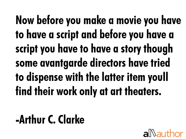 Now before you make a movie you have to have a script and before you have a script you have to have... - Arthur C. Clarke Quote GIF