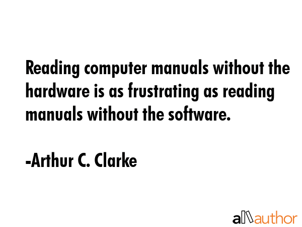 Reading computer manuals without the hardware is as frustrating as reading manuals without the... - Arthur C. Clarke Quote GIF