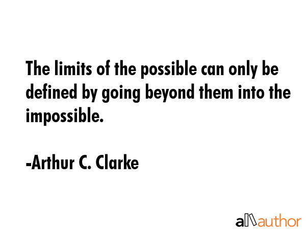 The limits of the possible can only be defined by going beyond them into the impossible. - Arthur C. Clarke Quote GIF