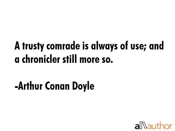 A trusty comrade is always of use; and a chronicler still more so. - Arthur Conan Doyle Quote GIF