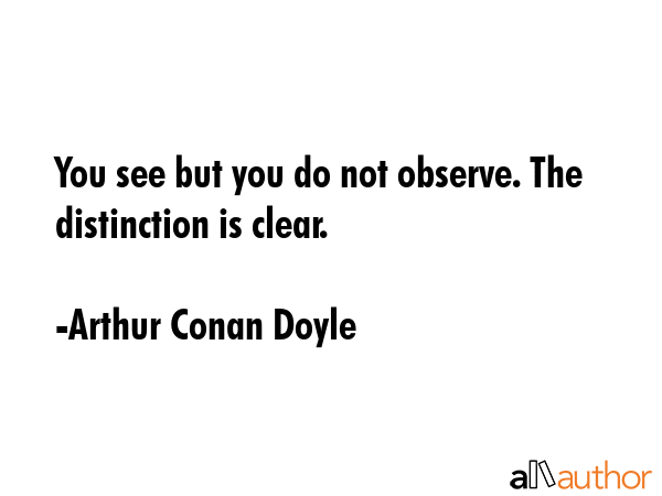 You see but you do not observe. The distinction is clear. - Arthur Conan Doyle Quote GIF