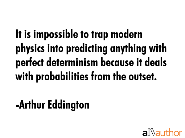 It is impossible to trap modern physics into predicting anything with perfect determinism because... - Arthur Eddington Quote GIF