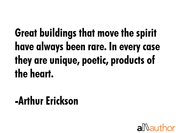 Great buildings that move the spirit have always been rare. In every case they are unique, poetic,... - Arthur Erickson Quote GIF