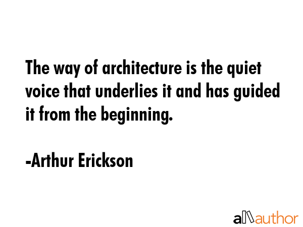 The way of architecture is the quiet voice that underlies it and has guided it from the beginning. - Arthur Erickson Quote GIF