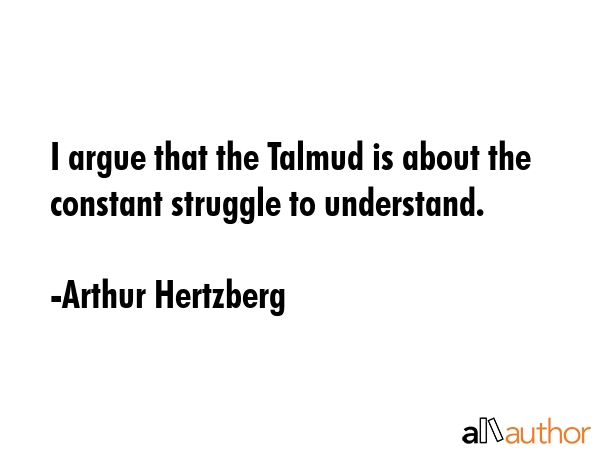 I argue that the Talmud is about the constant struggle to understand. - Arthur Hertzberg Quote GIF