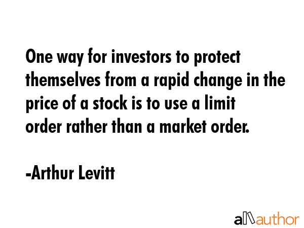 One way for investors to protect themselves from a rapid change in the price of a stock is to use a... - Arthur Levitt Quote GIF