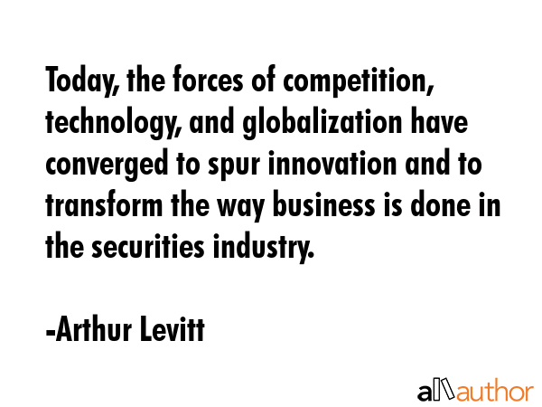 Today, the forces of competition, technology, and globalization have converged to spur innovation... - Arthur Levitt Quote GIF