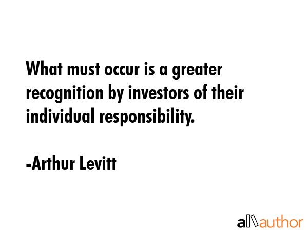 What must occur is a greater recognition by investors of their individual responsibility. - Arthur Levitt Quote GIF