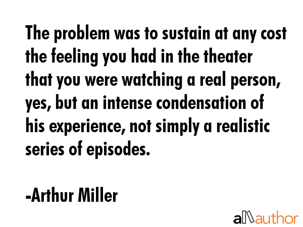 The problem was to sustain at any cost the feeling you had in the theater that you were watching a... - Arthur Miller Quote GIF