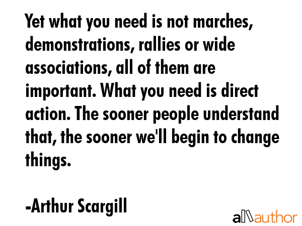 Yet what you need is not marches, demonstrations, rallies or wide associations, all of them are... - Arthur Scargill Quote GIF