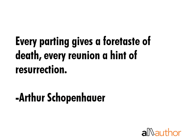 Every parting gives a foretaste of death, every reunion a hint of resurrection. - Arthur Schopenhauer Quote GIF