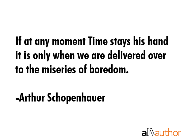 If at any moment Time stays his hand it is only when we are delivered over to the miseries of... - Arthur Schopenhauer Quote GIF