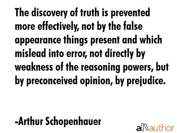 The discovery of truth is prevented more effectively, not by the false appearance things present... - Arthur Schopenhauer Quote GIF