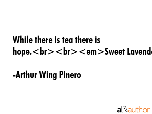 While there is tea there is hope.Sweet Lavender - Arthur Wing Pinero Quote GIF