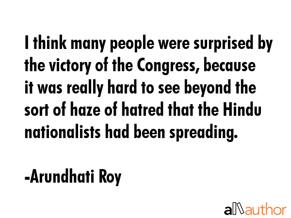 I think many people were surprised by the victory of the Congress, because it was really hard to... - Arundhati Roy Quote GIF