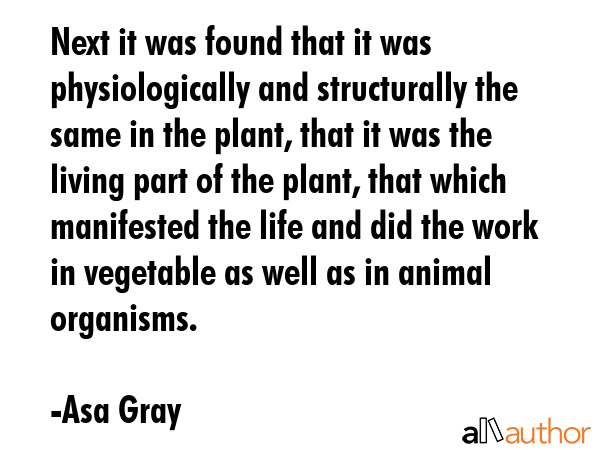 Next it was found that it was physiologically and structurally the same in the plant, that it was... - Asa Gray Quote GIF