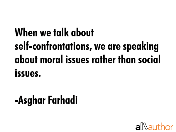 When we talk about self-confrontations, we are speaking about moral issues rather than social... - Asghar Farhadi Quote GIF