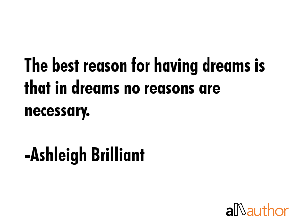 The best reason for having dreams is that in dreams no reasons are necessary. - Ashleigh Brilliant Quote GIF