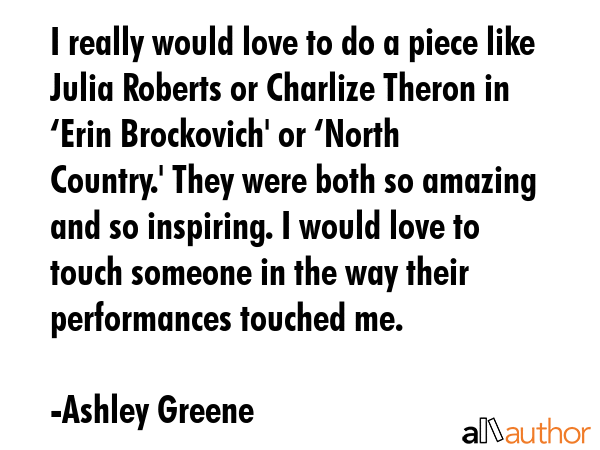 I really would love to do a piece like Julia Roberts or Charlize Theron in ‘Erin Brockovich\