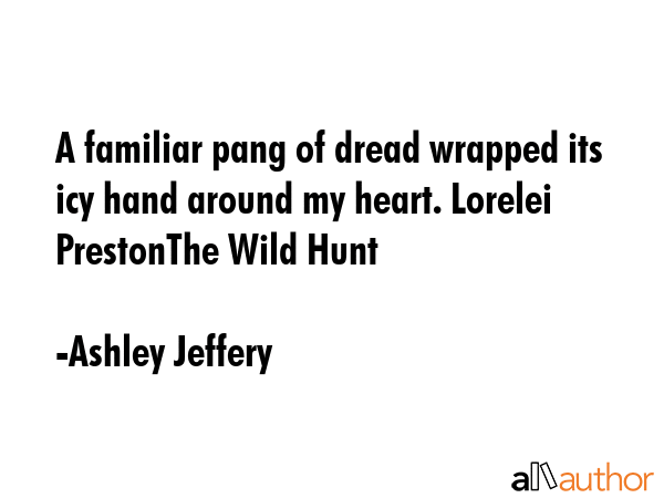 A familiar pang of dread wrapped its icy hand around my heart. Lorelei PrestonThe Wild Hunt - Ashley Jeffery Quote GIF